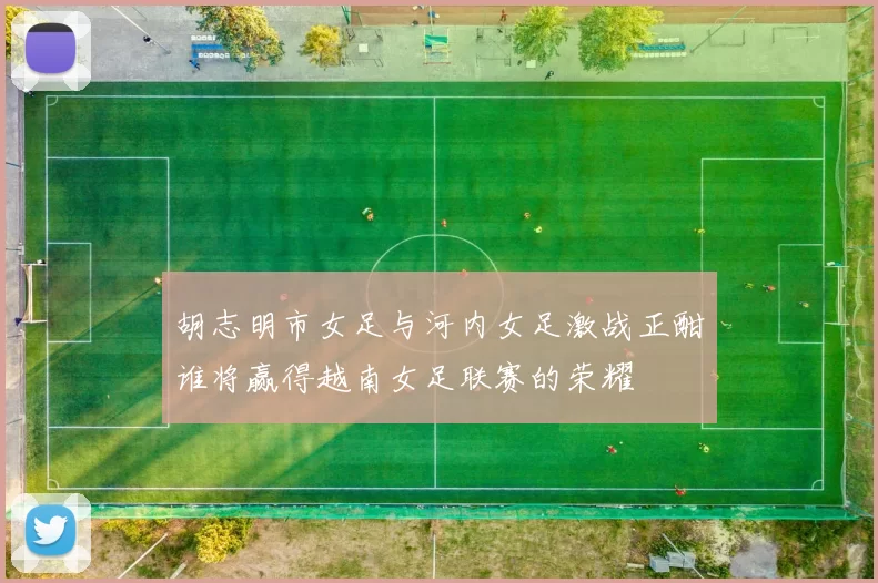 胡志明市女足与河内女足激战正酣谁将赢得越南女足联赛的荣耀